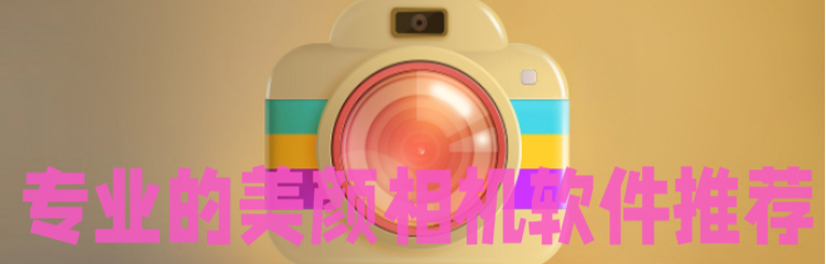 专业的美颜相机软件推荐